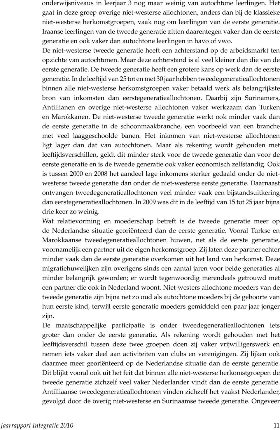 Iraanse leerlingen van de tweede generatie zitten daarentegen vaker dan de eerste generatie en ook vaker dan autochtone leerlingen in havo of vwo.