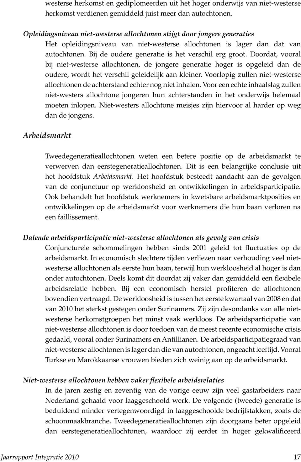 Bij de oudere generatie is het verschil erg groot. Doordat, vooral bij niet-westerse allochtonen, de jongere generatie hoger is opgeleid dan de oudere, wordt het verschil geleidelijk aan kleiner.