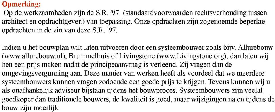 nl), Brummelhuis of Livingstone (www.livingstone.org), dan laten wij hen een prijs maken nadat de principeaanvraag is verleend. Zij vragen dan de omgevingsvergunning aan.