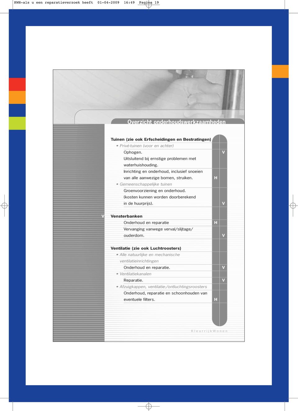 Gemeenschappelijke tuinen Groenvoorziening en onderhoud. (kosten kunnen worden doorberekend in de huurprijs).