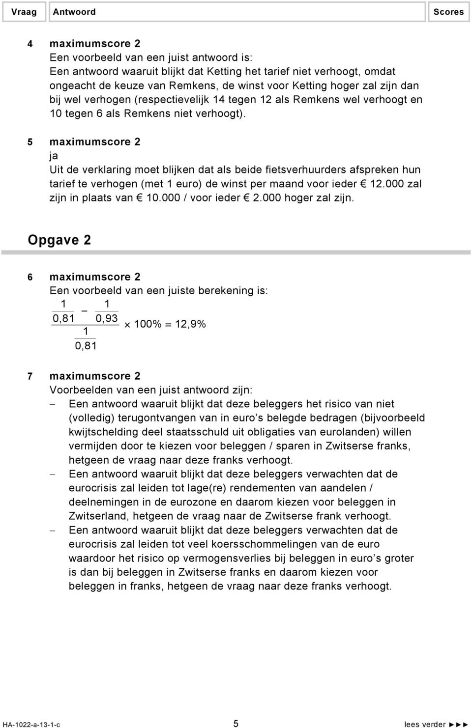 5 maximumscore 2 ja Uit de verklaring moet blijken dat als beide fietsverhuurders afspreken hun tarief te verhogen (met 1 euro) de winst per maand voor ieder 12.000 zal zijn in plaats van 10.