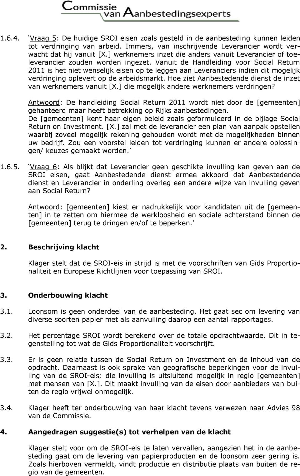 Vanuit de Handleiding voor Social Return 2011 is het niet wenselijk eisen op te leggen aan Leveranciers indien dit mogelijk verdringing oplevert op de arbeidsmarkt.