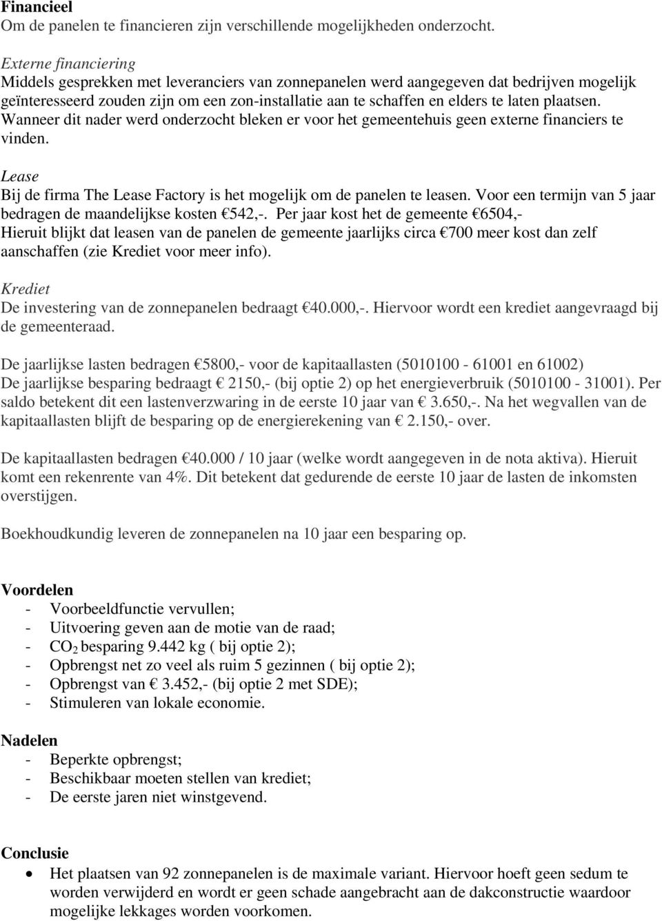 plaatsen. Wanneer dit nader werd onderzocht bleken er voor het gemeentehuis geen externe financiers te vinden. Lease Bij de firma The Lease Factory is het mogelijk om de panelen te leasen.