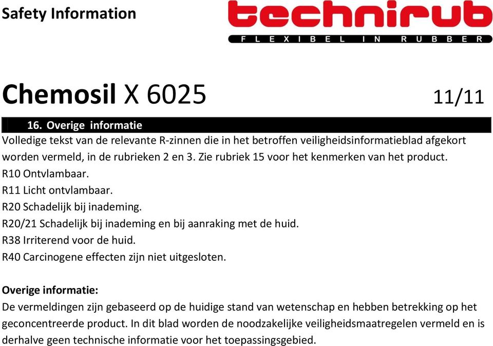 Zie rubriek 15 voor het kenmerken van het product. R10 Ontvlambaar. R11 Licht ontvlambaar. R20 Schadelijk bij inademing. R20/21 Schadelijk bij inademing en bij aanraking met de huid.