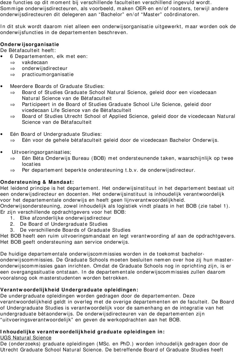 In dit stuk wordt daarom niet alleen een onderwijsorganisatie uitgewerkt, maar worden ook de onderwijsfuncties in de departementen beschreven.