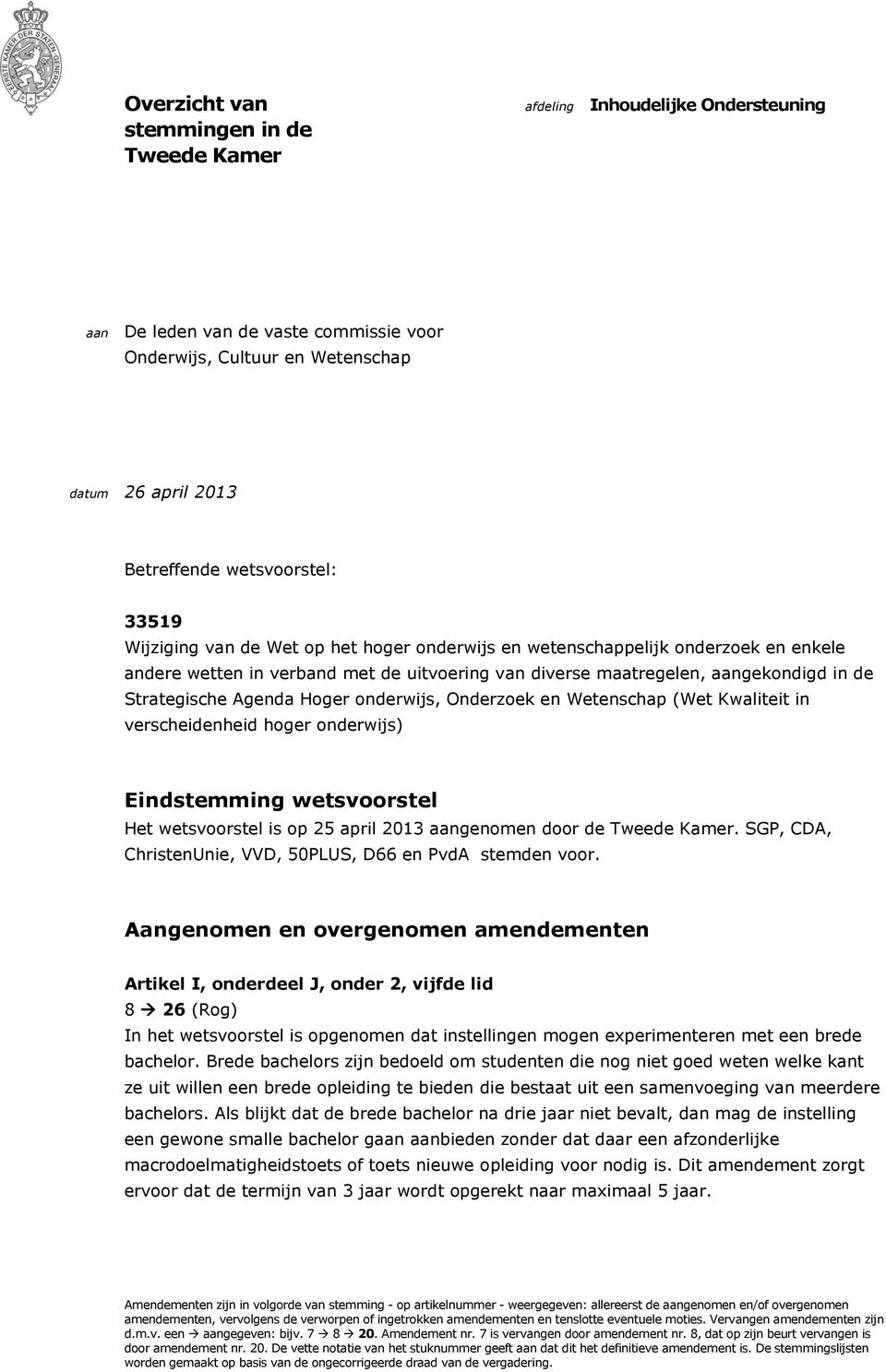 Hoger onderwijs, Onderzoek en Wetenschap (Wet Kwaliteit in verscheidenheid hoger onderwijs) Eindstemming wetsvoorstel Het wetsvoorstel is op 25 april 2013 aangenomen door de Tweede Kamer.