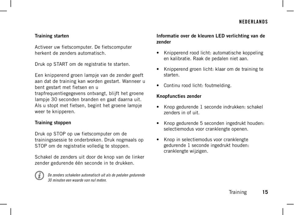 Continu rood licht: foutmelding. Druk op START om de registratie te starten. Een knipperend groen lampje van de zender geeft aan dat de training kan worden gestart.