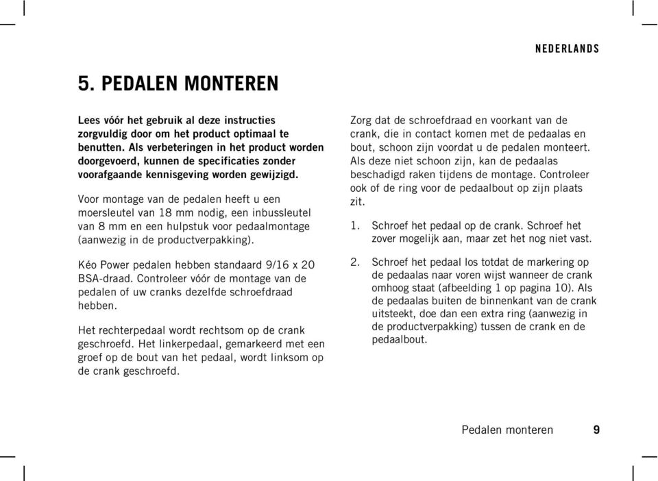 Voor montage van de pedalen heeft u een moersleutel van 18 mm nodig, een inbussleutel van 8 mm en een hulpstuk voor pedaalmontage (aanwezig in de productverpakking).