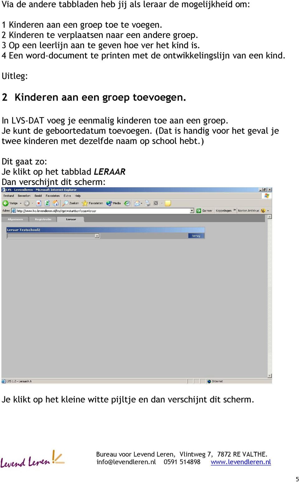 Uitleg: 2 Kinderen aan een groep toevoegen. In LVS-DAT voeg je eenmalig kinderen toe aan een groep. Je kunt de geboortedatum toevoegen.