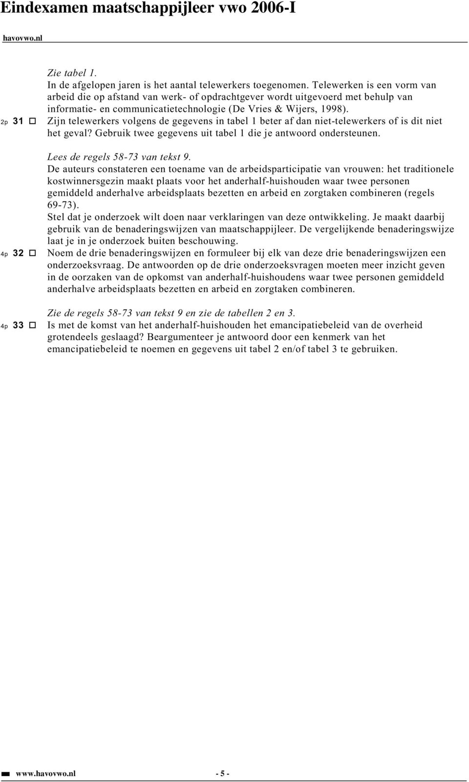 2p 31 Zijn telewerkers volgens de gegevens in tabel 1 beter af dan niet-telewerkers of is dit niet het geval? Gebruik twee gegevens uit tabel 1 die je antwoord ondersteunen.