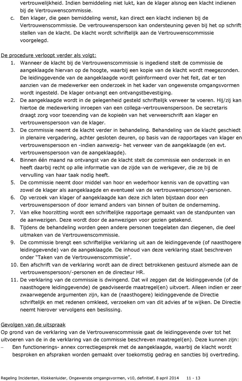 De klacht wordt schriftelijk aan de Vertrouwenscommissie voorgelegd. De procedure verloopt verder als volgt: 1.