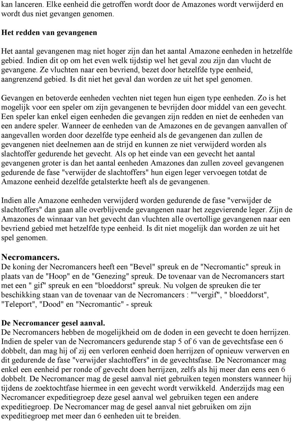 Indien dit op om het even welk tijdstip wel het geval zou zijn dan vlucht de gevangene. Ze vluchten naar een bevriend, bezet door hetzelfde type eenheid, aangrenzend gebied.