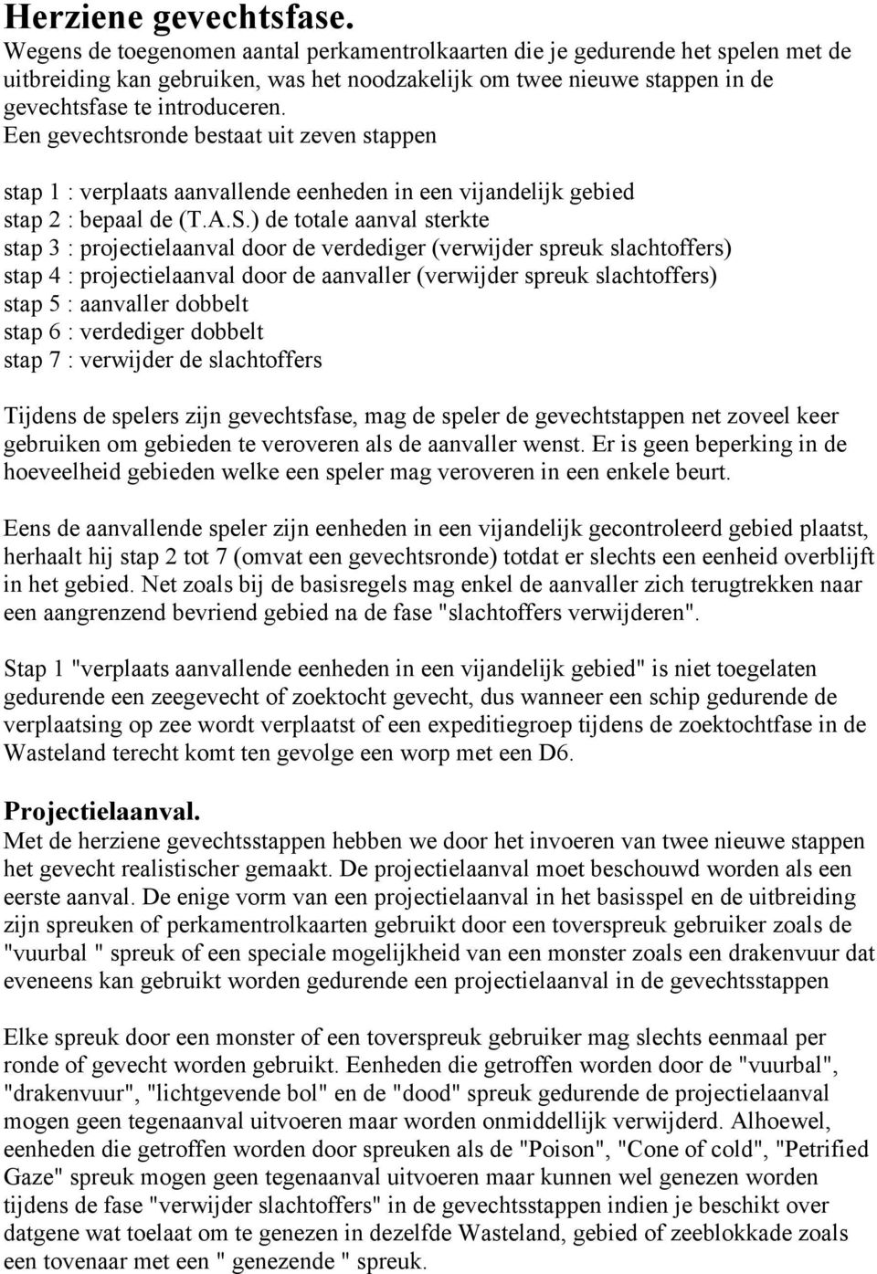 Een gevechtsronde bestaat uit zeven stappen stap 1 : verplaats aanvallende eenheden in een vijandelijk gebied stap 2 : bepaal de (T.A.S.