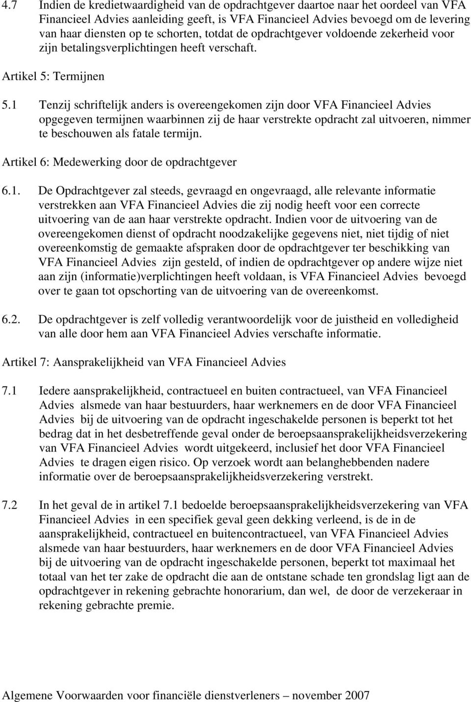 1 Tenzij schriftelijk anders is overeengekomen zijn door VFA Financieel Advies opgegeven termijnen waarbinnen zij de haar verstrekte opdracht zal uitvoeren, nimmer te beschouwen als fatale termijn.