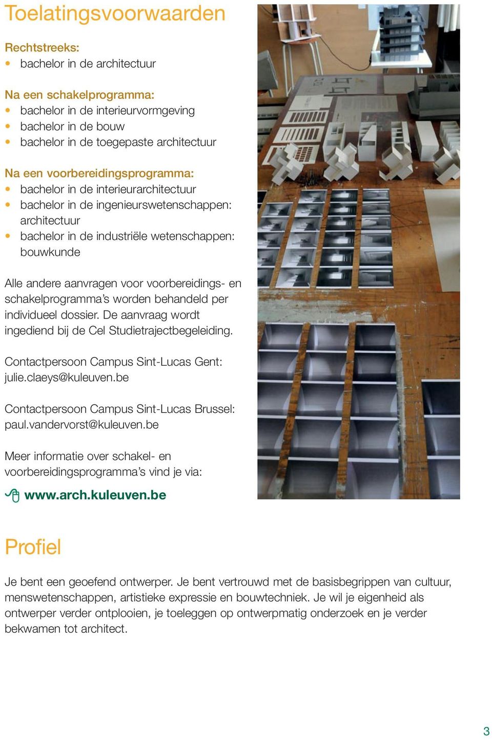 voorbereidings- en schakelprogramma s worden behandeld per individueel dossier. De aanvraag wordt ingediend bij de Cel Studietrajectbegeleiding. Contactpersoon Campus Sint-Lucas Gent: julie.