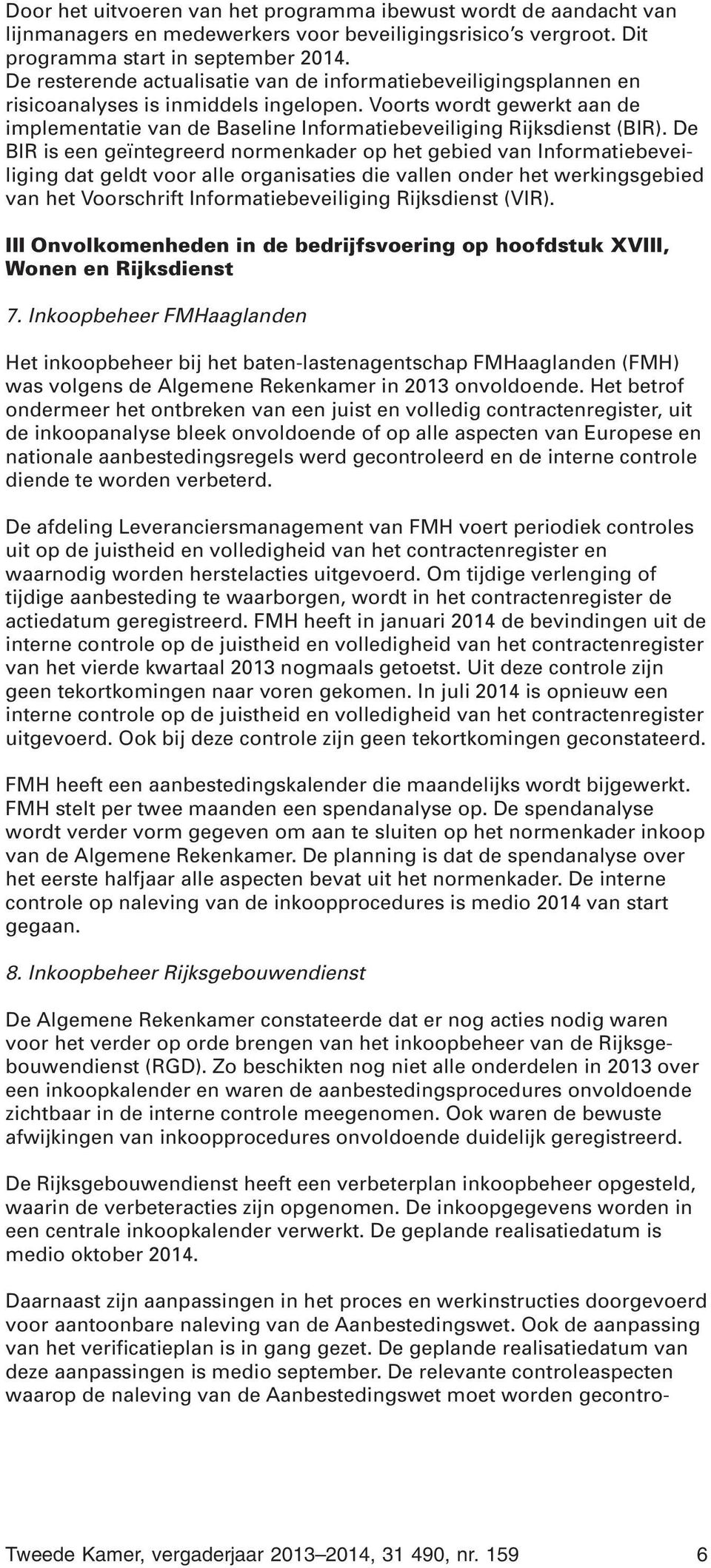 Voorts wordt gewerkt aan de implementatie van de Baseline Informatiebeveiliging Rijksdienst (BIR).