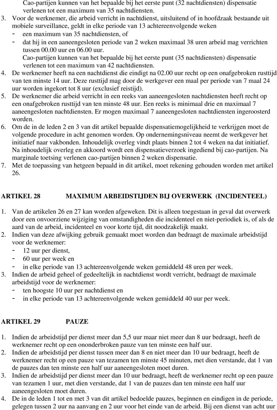 Voor de werknemer, die arbeid verricht in nachtdienst, uitsluitend of in hoofdzaak bestaande uit mobiele surveillance, geldt in elke periode van 13 achtereenvolgende weken - een maximum van 35