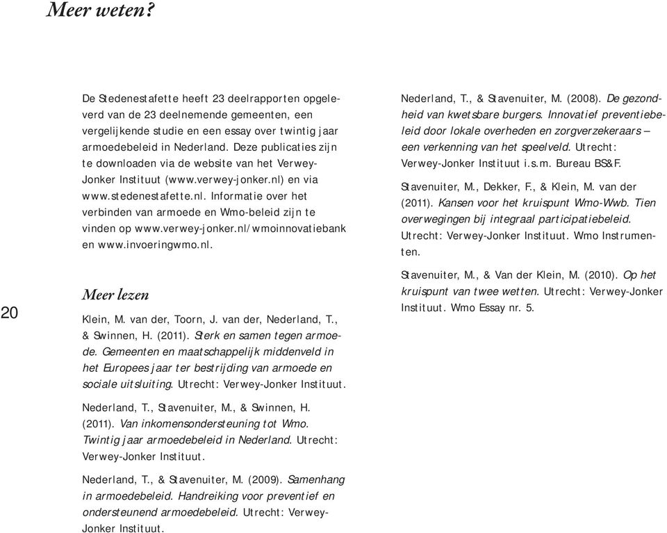 verwey-jonker.nl/wmoinnovatiebank en www.invoeringwmo.nl. Meer lezen Klein, M. van der, Toorn, J. van der, Nederland, T., & Swinnen, H. (2011). Sterk en samen tegen armoede.