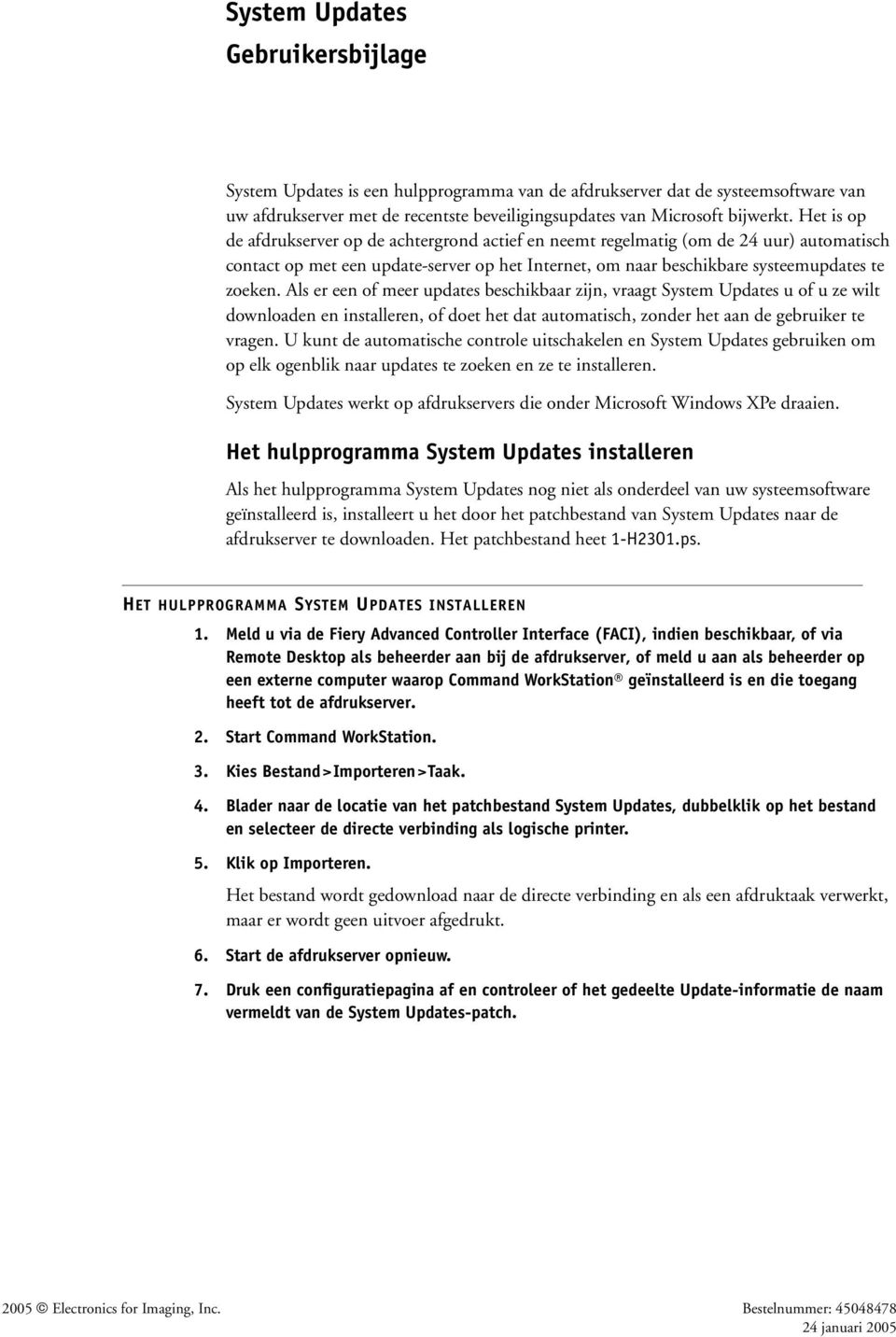 Als er een of meer updates beschikbaar zijn, vraagt System Updates u of u ze wilt downloaden en installeren, of doet het dat automatisch, zonder het aan de gebruiker te vragen.