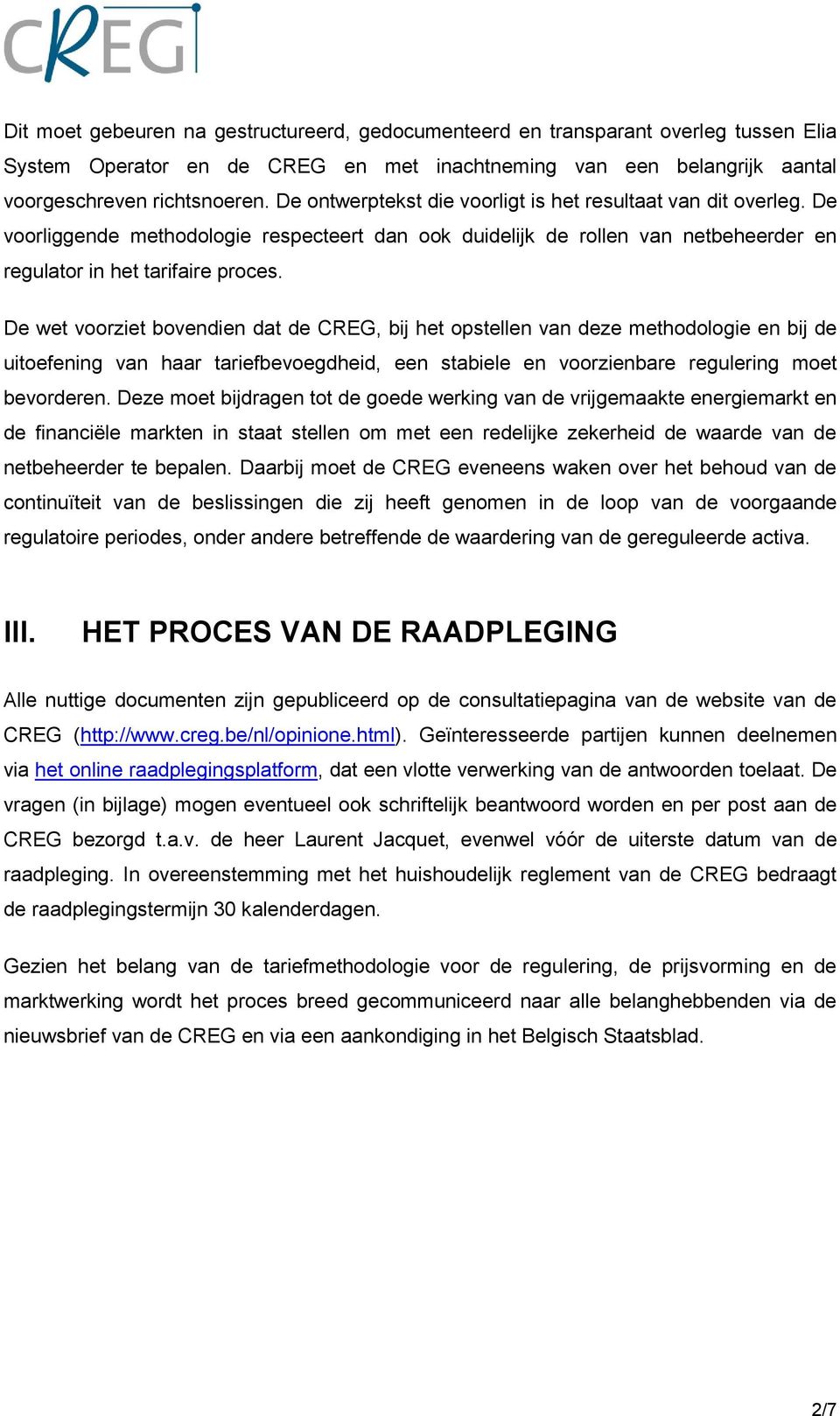 De wet voorziet bovendien dat de CREG, bij het opstellen van deze methodologie en bij de uitoefening van haar tariefbevoegdheid, een stabiele en voorzienbare regulering moet bevorderen.