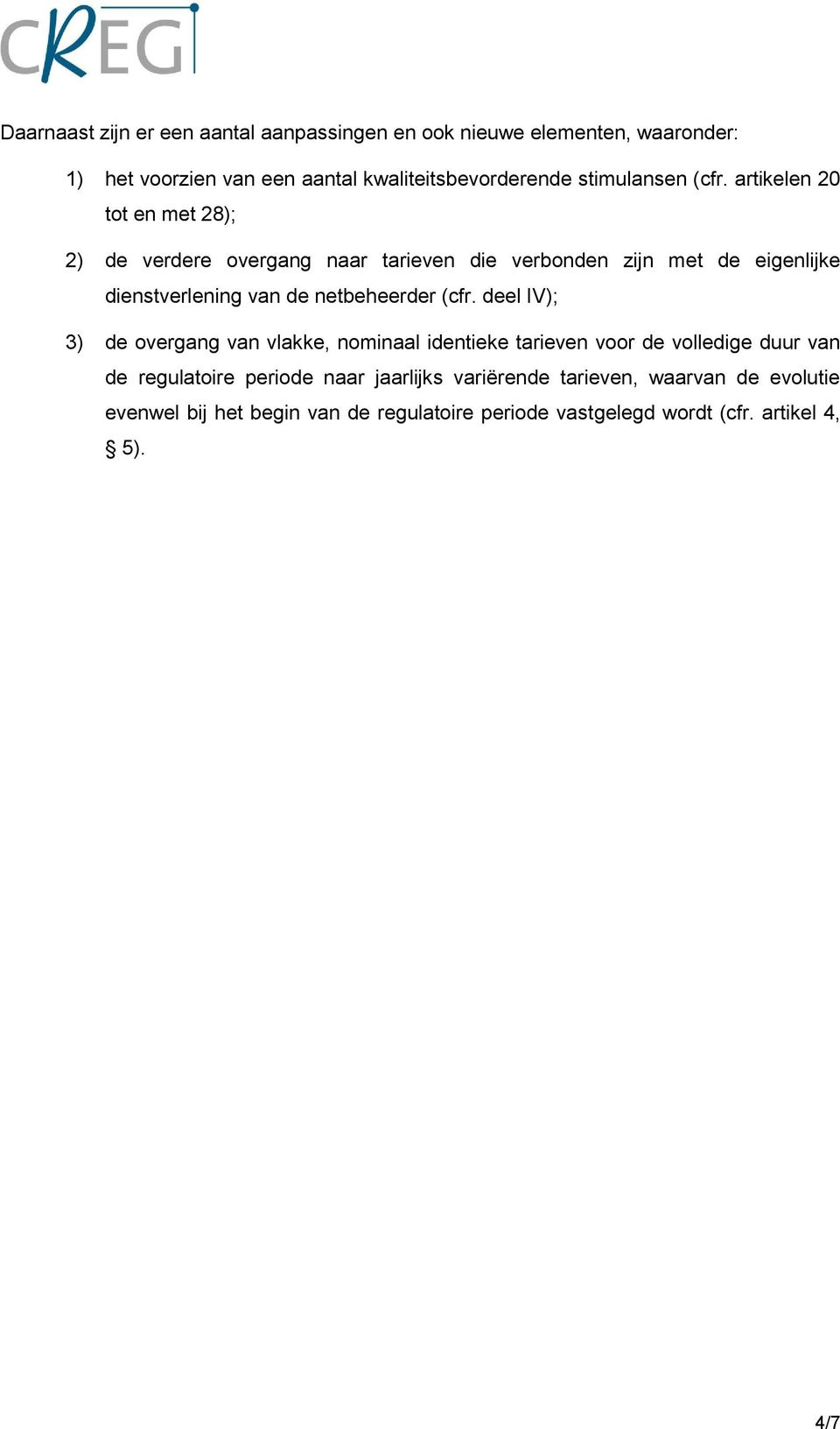 artikelen 20 tot en met 28); 2) de verdere overgang naar tarieven die verbonden zijn met de eigenlijke dienstverlening van de netbeheerder