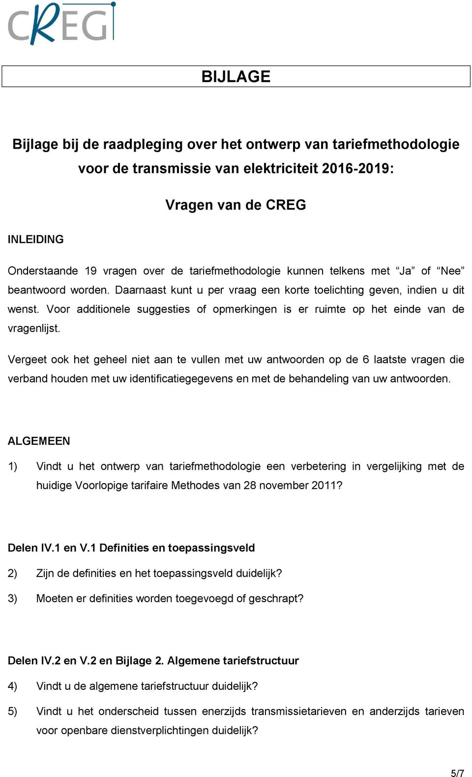 Voor additionele suggesties of opmerkingen is er ruimte op het einde van de vragenlijst.