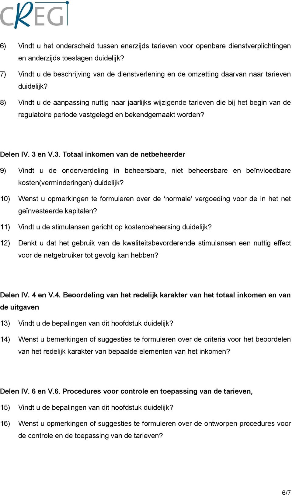 8) Vindt u de aanpassing nuttig naar jaarlijks wijzigende tarieven die bij het begin van de regulatoire periode vastgelegd en bekendgemaakt worden? Delen IV. 3 