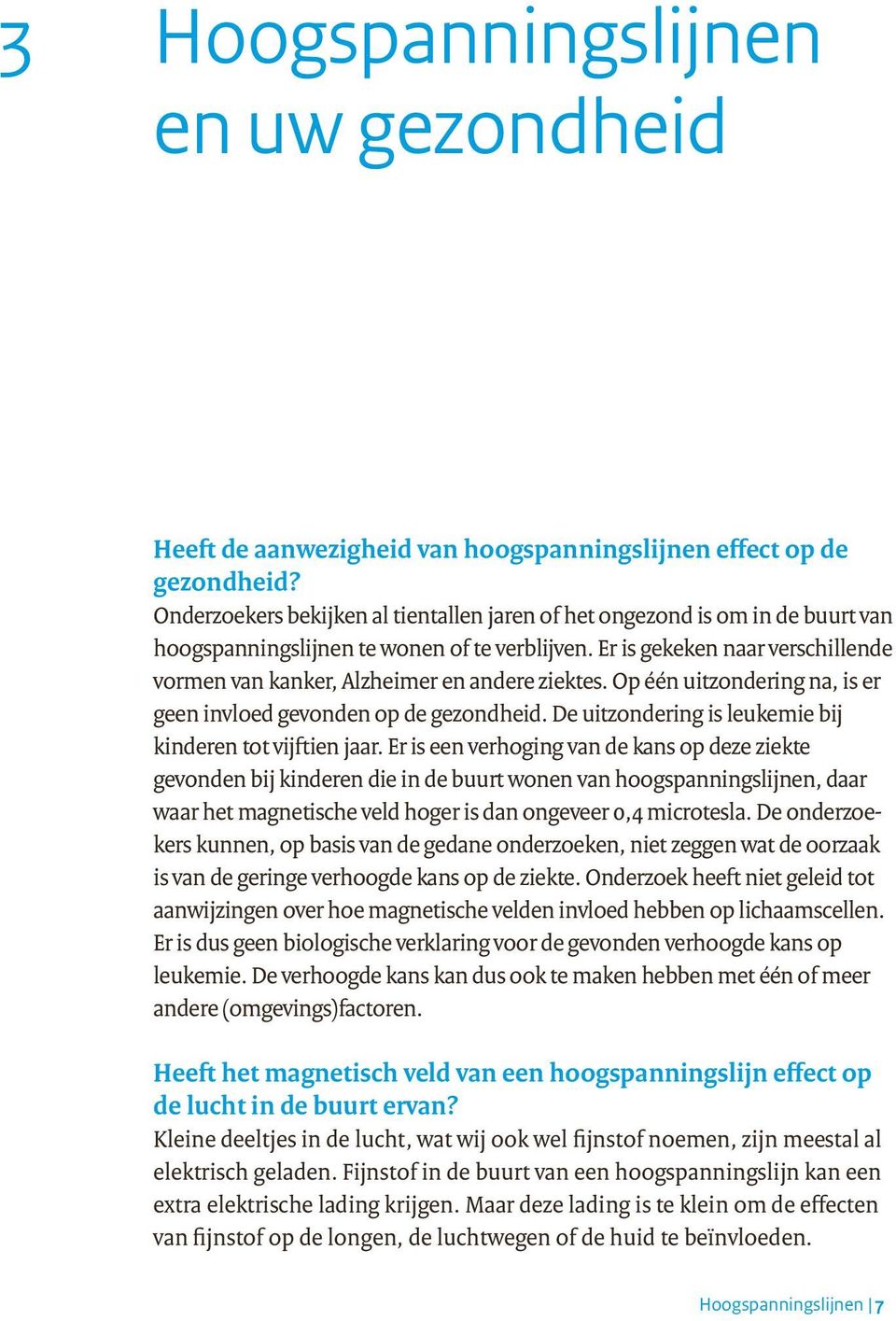 Er is gekeken naar verschillende vormen van kanker, Alzheimer en andere ziektes. Op één uitzondering na, is er geen invloed gevonden op de gezondheid.