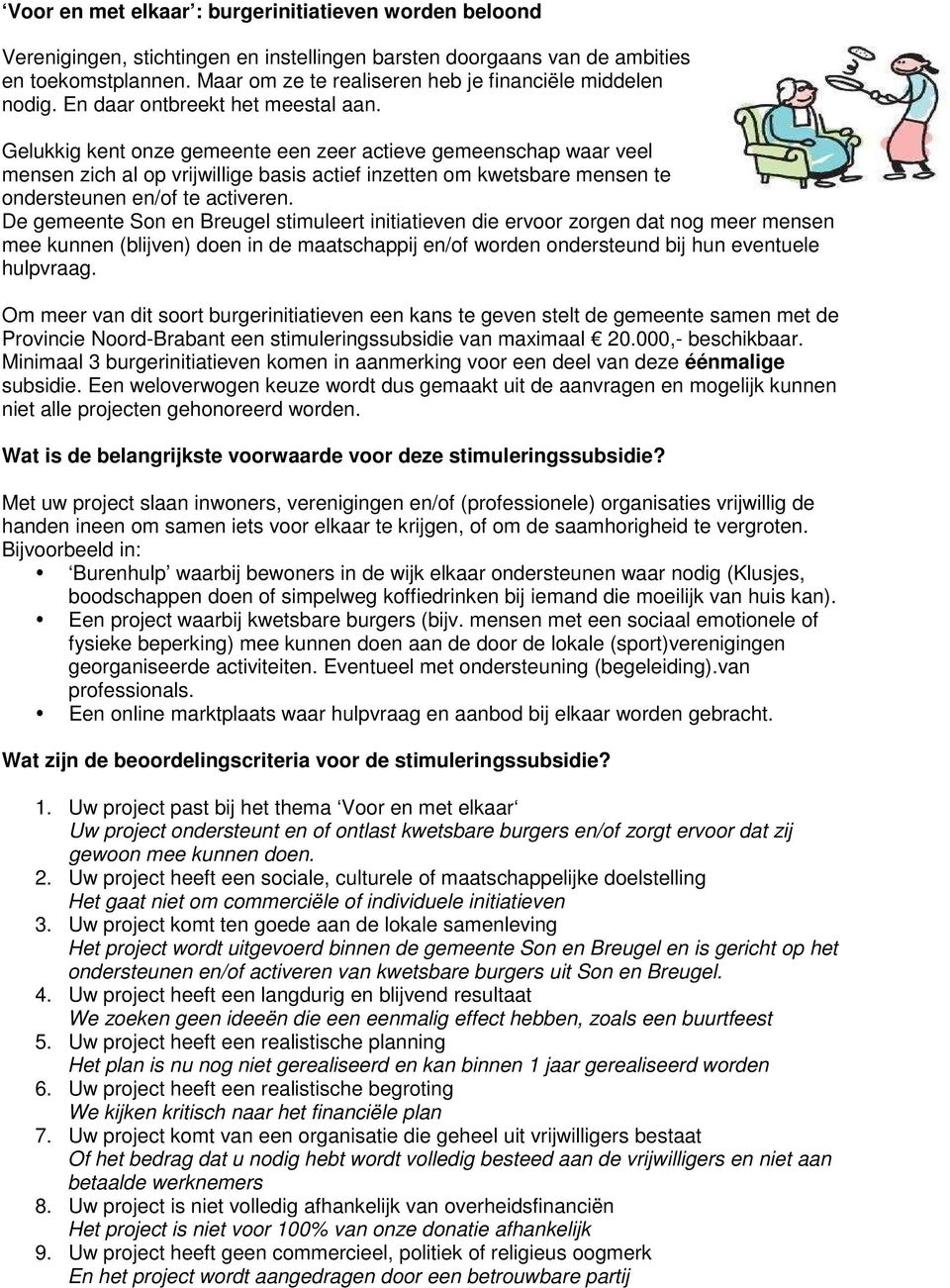 Gelukkig kent onze gemeente een zeer actieve gemeenschap waar veel mensen zich al op vrijwillige basis actief inzetten om kwetsbare mensen te ondersteunen en/of te activeren.