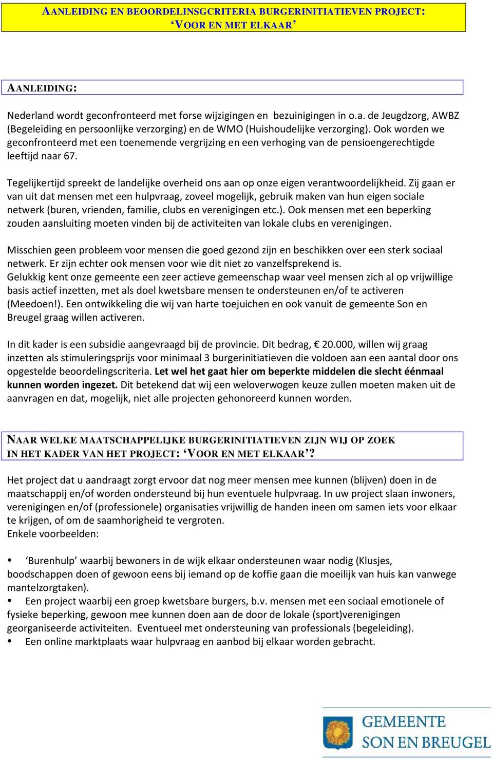 Ook worden we geconfronteerd met een toenemende vergrijzing en een verhoging van de pensioengerechtigde leeftijd naar 67.