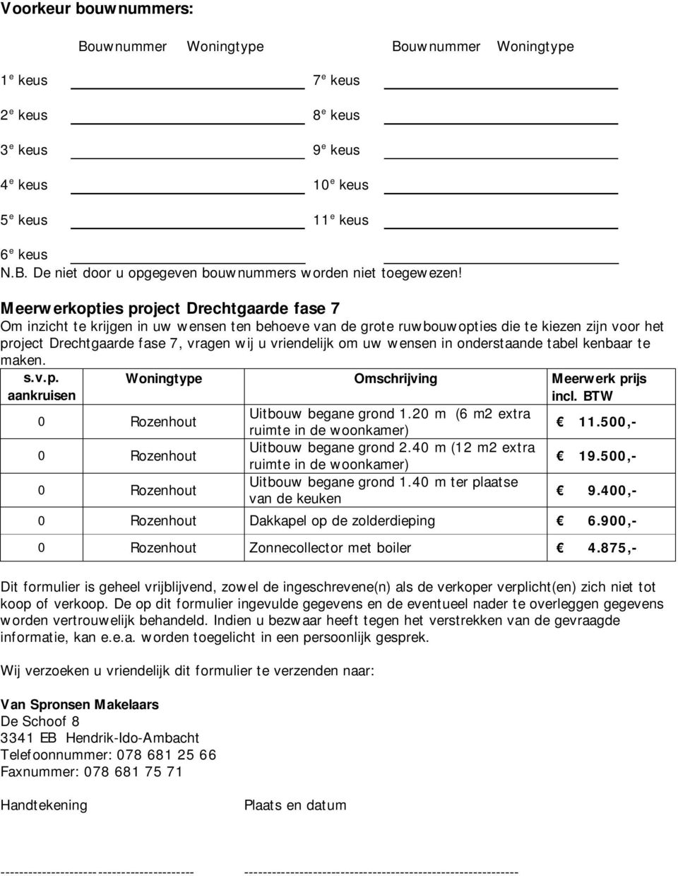 om uw wensen in onderstaande tabel kenbaar te maken. s.v.p. Woningtype Omschrijving Meerwerk prijs aankruisen incl. BTW Uitbouw begane grond 1.20 m (6 m2 extra ruimte in de woonkamer) 11.