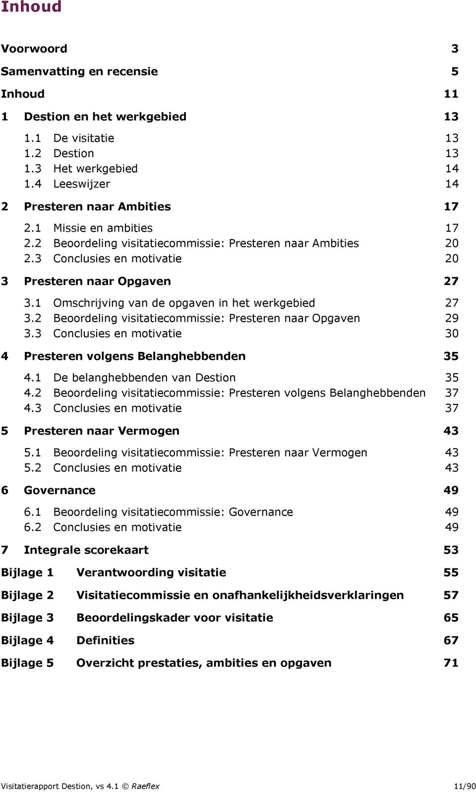 1 Omschrijving van de opgaven in het werkgebied 27 3.2 Beoordeling visitatiecommissie: Presteren naar Opgaven 29 3.3 Conclusies en motivatie 30 4 Presteren volgens Belanghebbenden 35 4.