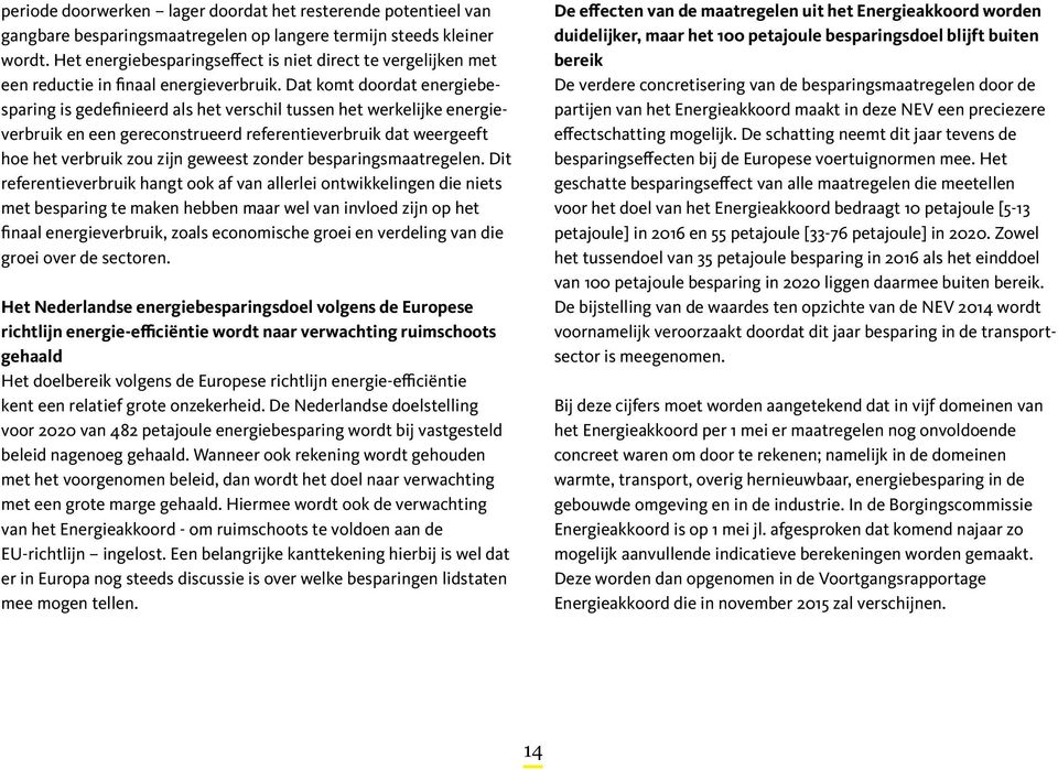 Dat komt doordat energiebesparing is gedefinieerd als het verschil tussen het werkelijke energieverbruik en een gereconstrueerd referentieverbruik dat weergeeft hoe het verbruik zou zijn geweest