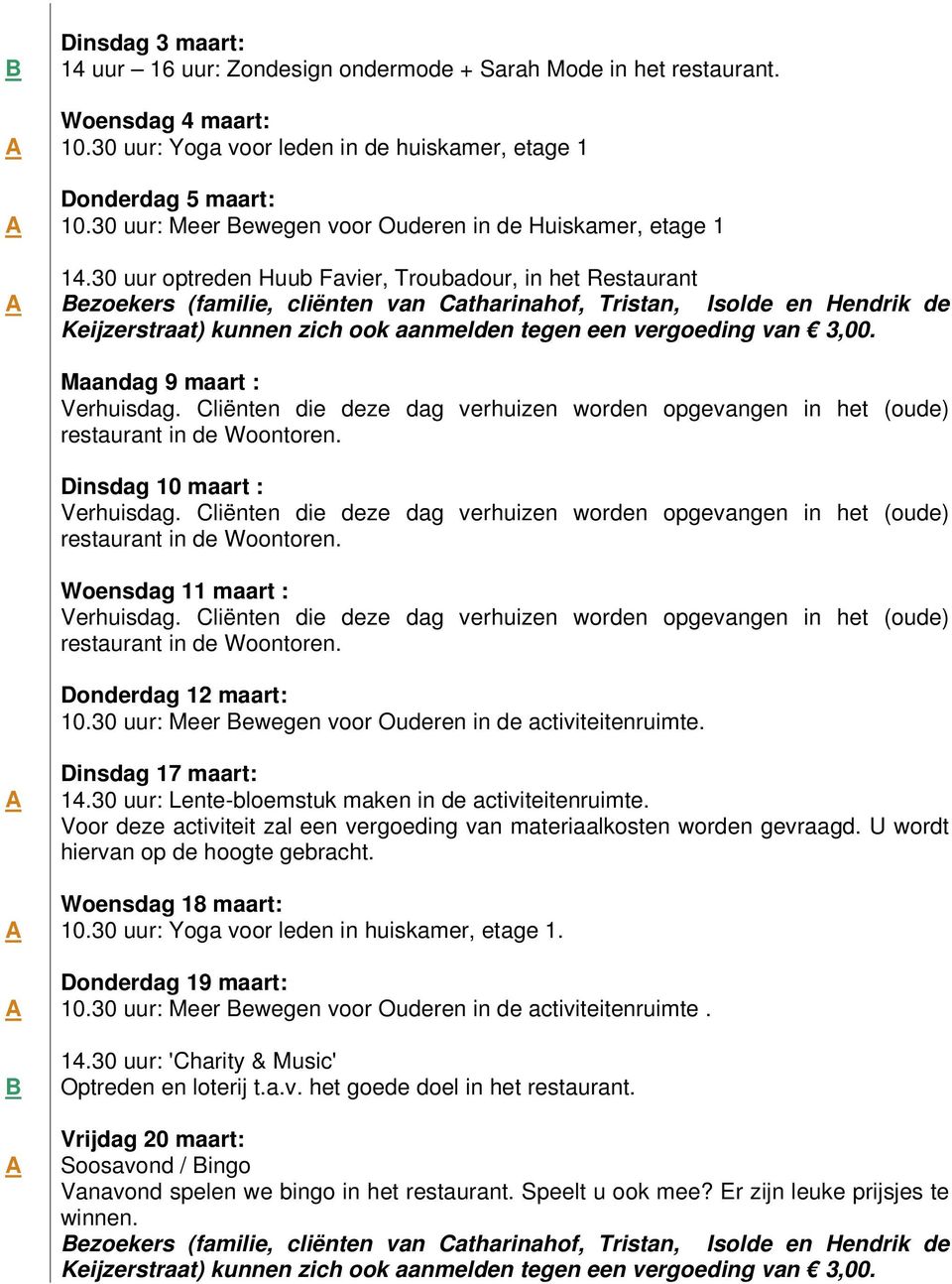 30 uur optreden Huub Favier, Troubadour, in het Restaurant Bezoekers (familie, cliënten van Catharinahof, Tristan, Isolde en Hendrik de Keijzerstraat) kunnen zich ook aanmelden tegen een vergoeding