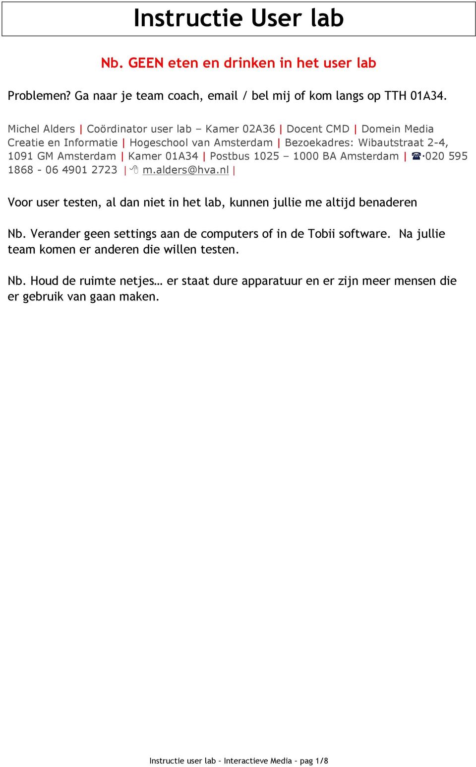 Postbus 1025 1000 BA Amsterdam ( 020 595 1868-06 4901 2723 8 m.alders@hva.nl Voor user testen, al dan niet in het lab, kunnen jullie me altijd benaderen Nb.