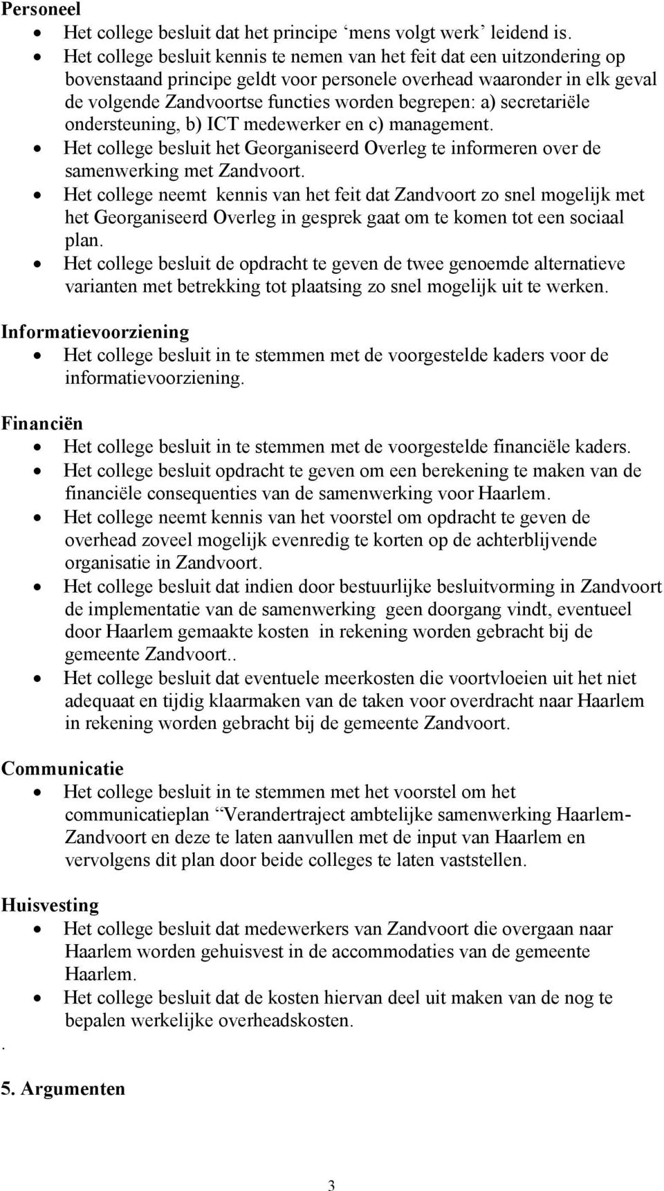 secretariële ondersteuning, b) ICT medewerker en c) management. Het college besluit het Georganiseerd Overleg te informeren over de samenwerking met Zandvoort.