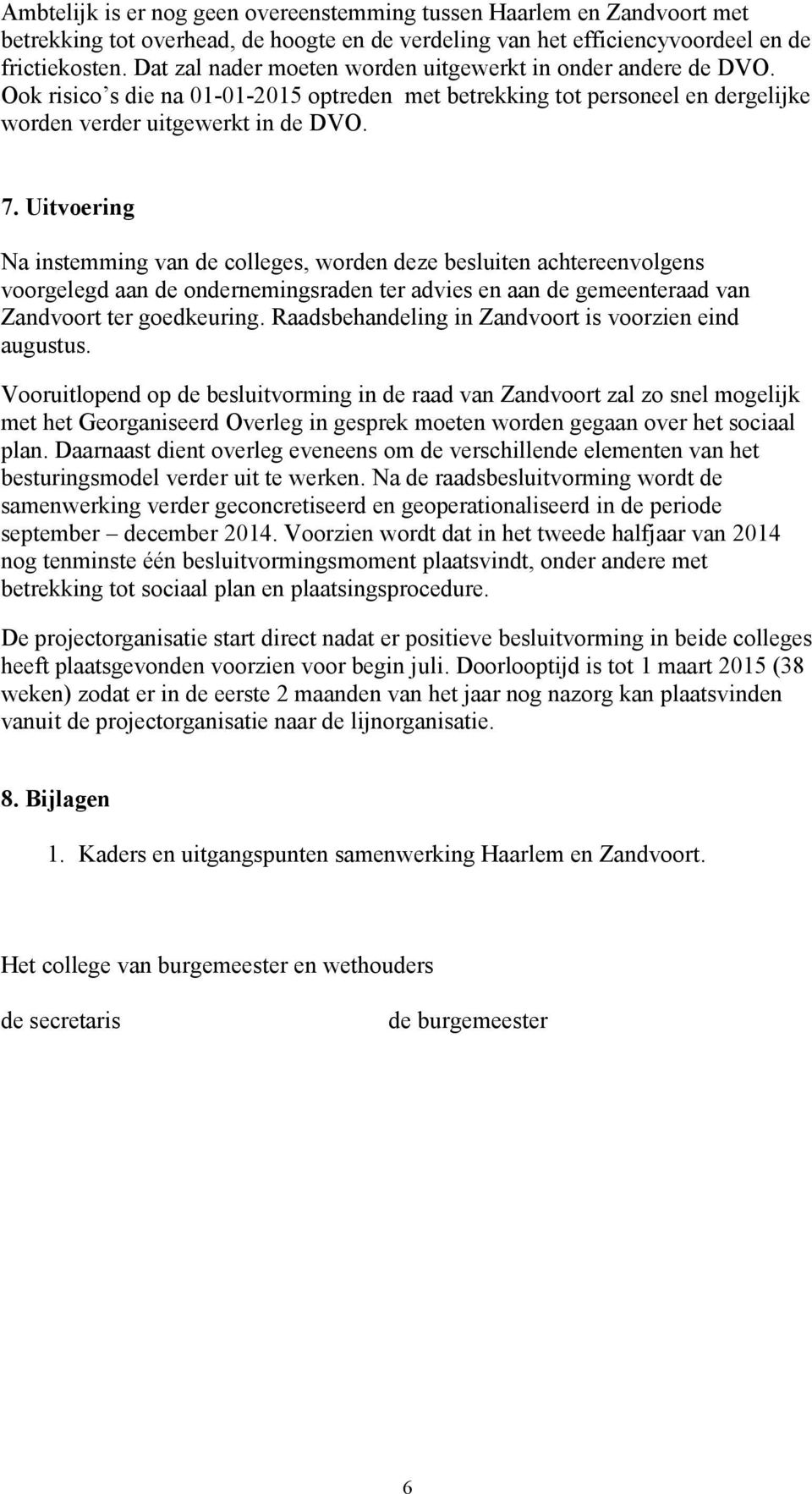 Uitvoering Na instemming van de colleges, worden deze besluiten achtereenvolgens voorgelegd aan de ondernemingsraden ter advies en aan de gemeenteraad van Zandvoort ter goedkeuring.