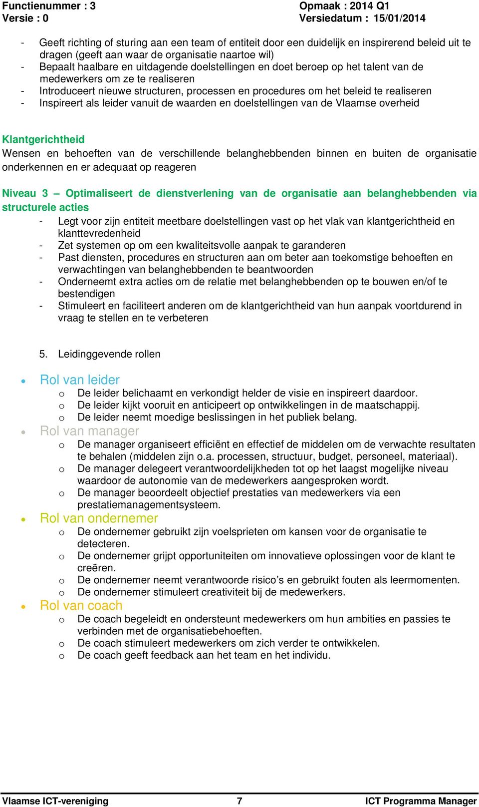 van de Vlaamse verheid Klantgerichtheid Wensen en beheften van de verschillende belanghebbenden binnen en buiten de rganisatie nderkennen en er adequaat p reageren Niveau 3 Optimaliseert de