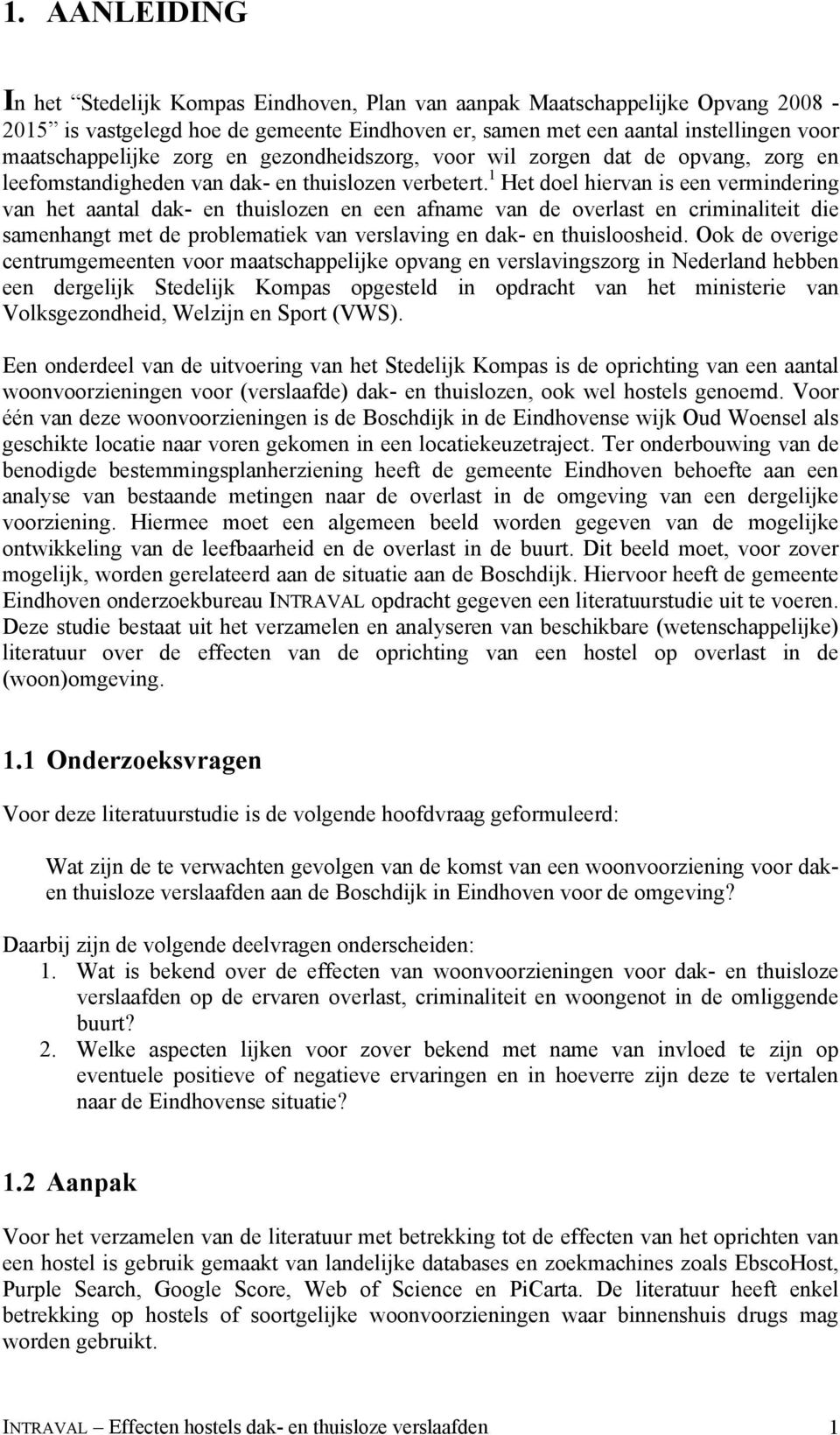 1 Het doel hiervan is een vermindering van het aantal dak- en thuislozen en een afname van de overlast en criminaliteit die samenhangt met de problematiek van verslaving en dak- en thuisloosheid.