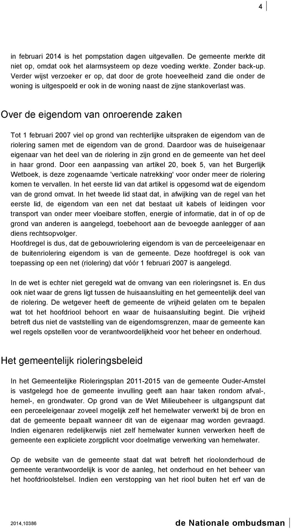 Over de eigendom van onroerende zaken Tot 1 februari 2007 viel op grond van rechterlijke uitspraken de eigendom van de riolering samen met de eigendom van de grond.