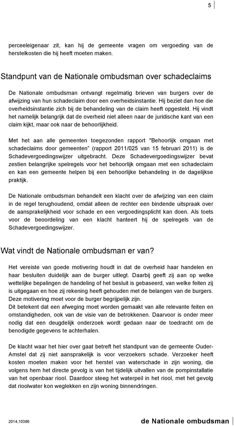 Hij beziet dan hoe die overheidsinstantie zich bij de behandeling van de claim heeft opgesteld.