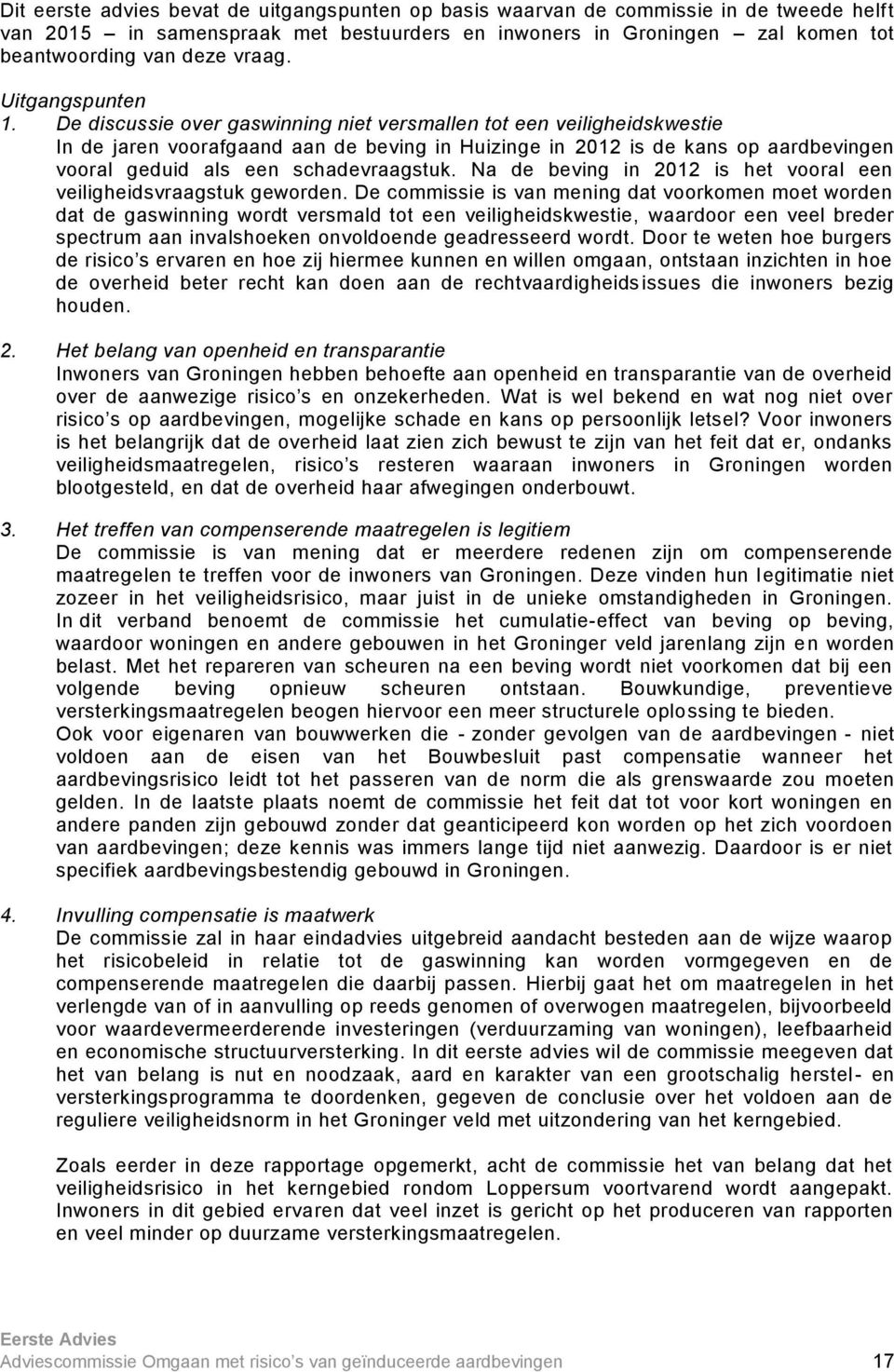 De discussie over gaswinning niet versmallen tot een veiligheidskwestie In de jaren voorafgaand aan de beving in Huizinge in 2012 is de kans op aardbevingen vooral geduid als een schadevraagstuk.