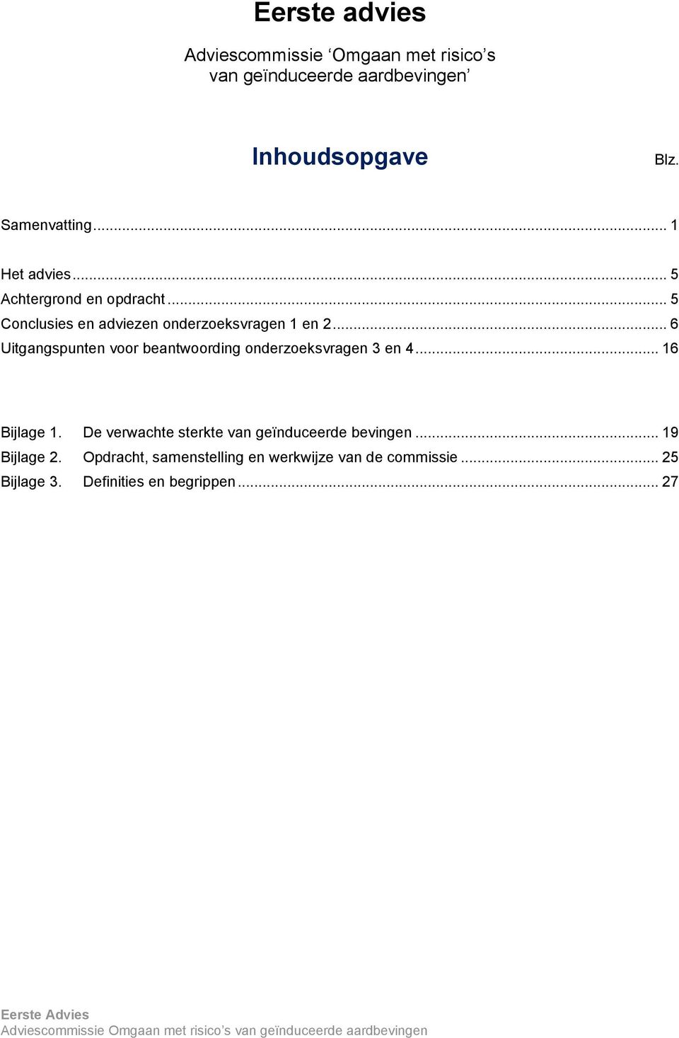 .. 6 Uitgangspunten voor beantwoording onderzoeksvragen 3 en 4... 16 Bijlage 1. De verwachte sterkte van geïnduceerde bevingen.