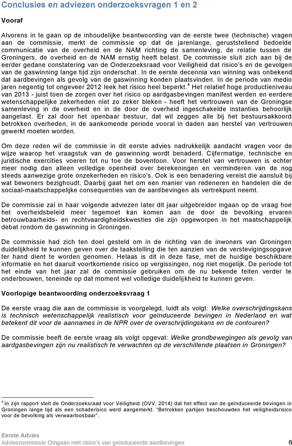 De commissie sluit zich aan bij de eerder gedane constatering van de Onderzoeksraad voor Veiligheid dat risico s en de gevolgen van de gaswinning lange tijd zijn onderschat.