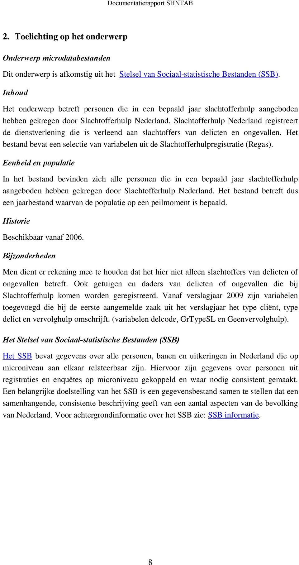 Slachtofferhulp Nederland registreert de dienstverlening die is verleend aan slachtoffers van delicten en ongevallen.