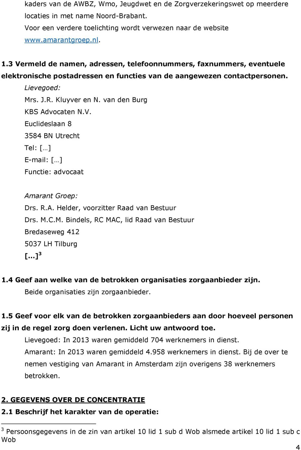 van den Burg KBS Advocaten N.V. Euclideslaan 8 3584 BN Utrecht Tel: [ ] E-mail: [ ] Functie: advocaat Amarant Groep: Drs. R.A. Helder, voorzitter Raad van Bestuur Drs. M.