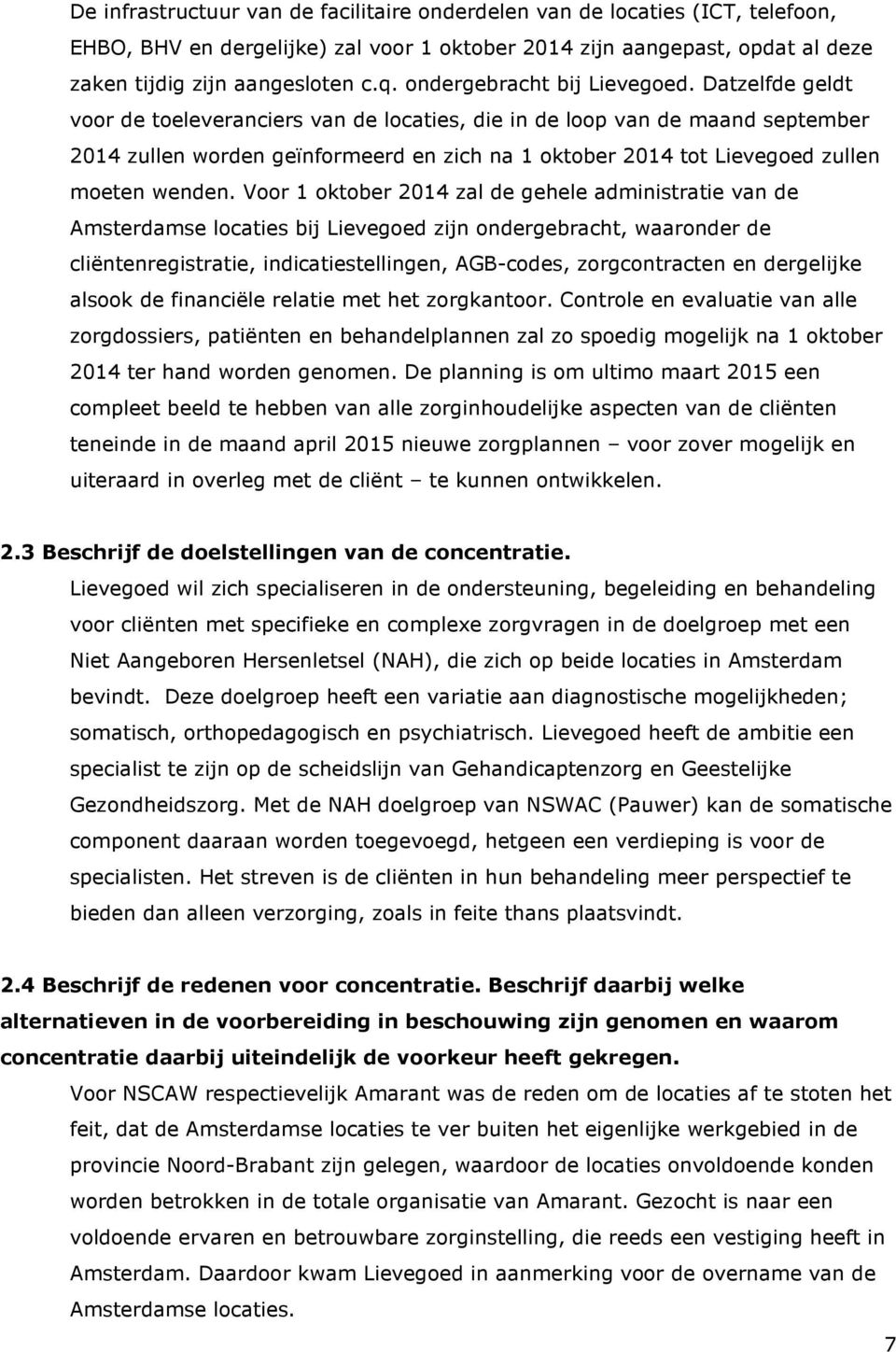 Datzelfde geldt voor de toeleveranciers van de locaties, die in de loop van de maand september 2014 zullen worden geïnformeerd en zich na 1 oktober 2014 tot Lievegoed zullen moeten wenden.