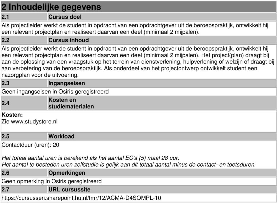 2.2 Cursus inhoud Als projectleider werkt de student in opdracht van een opdrachtgever uit de beroepspraktijk, ontwikkelt hij een relevant projectplan en realiseert daarvan een deel (minimaal 2