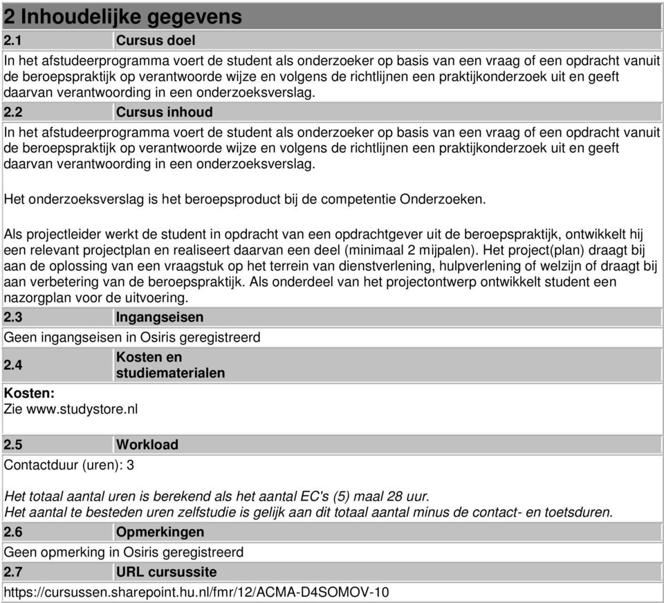 praktijkonderzoek uit en geeft daarvan verantwoording in een onderzoeksverslag. 2.