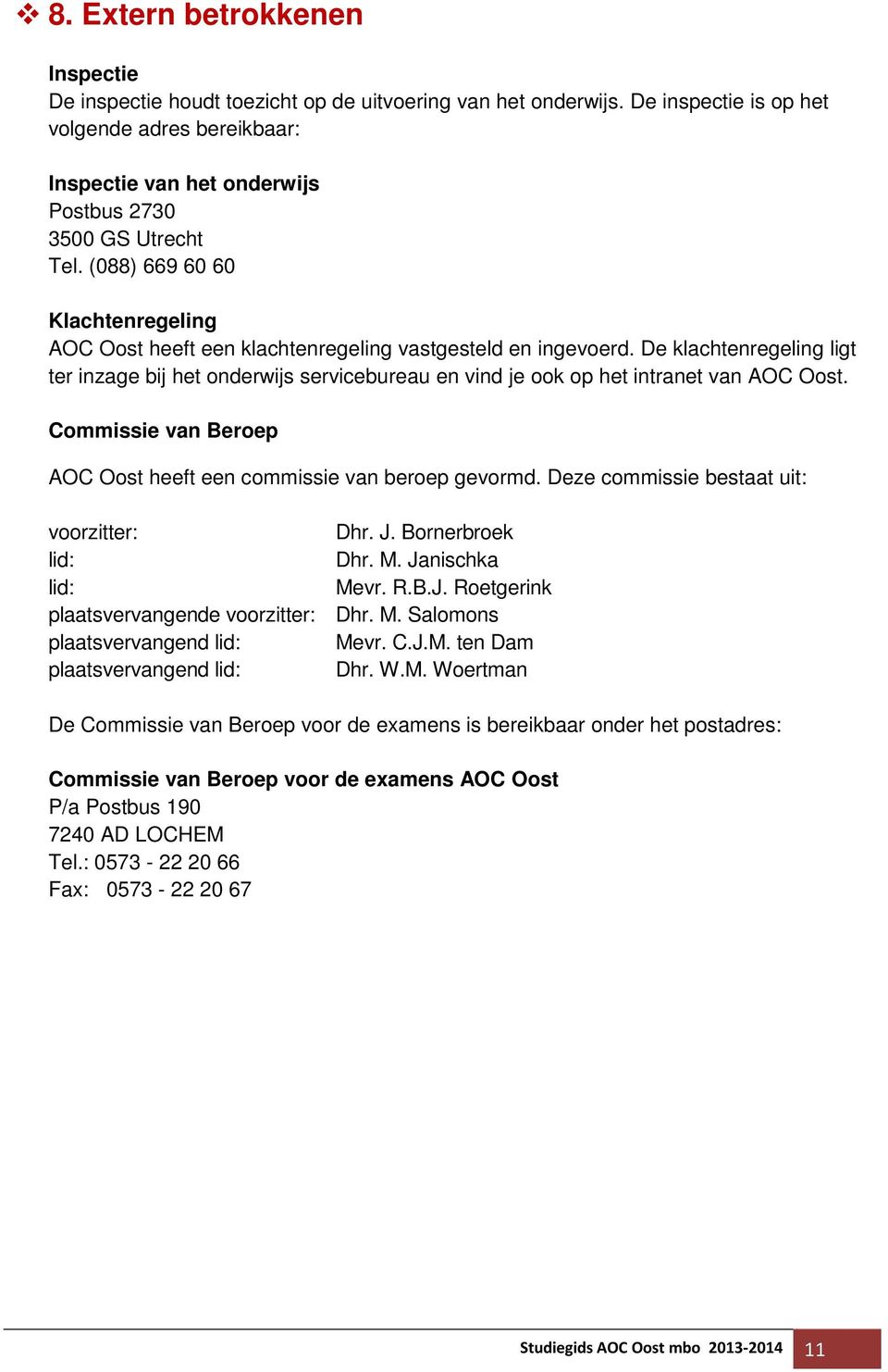 (088) 669 60 60 Klachtenregeling AOC Oost heeft een klachtenregeling vastgesteld en ingevoerd.